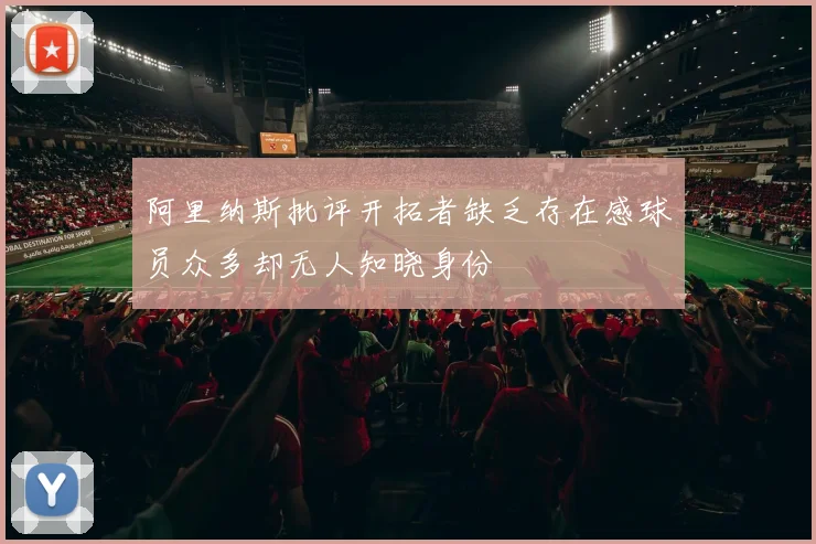 阿里纳斯批评开拓者缺乏存在感球员众多却无人知晓身份