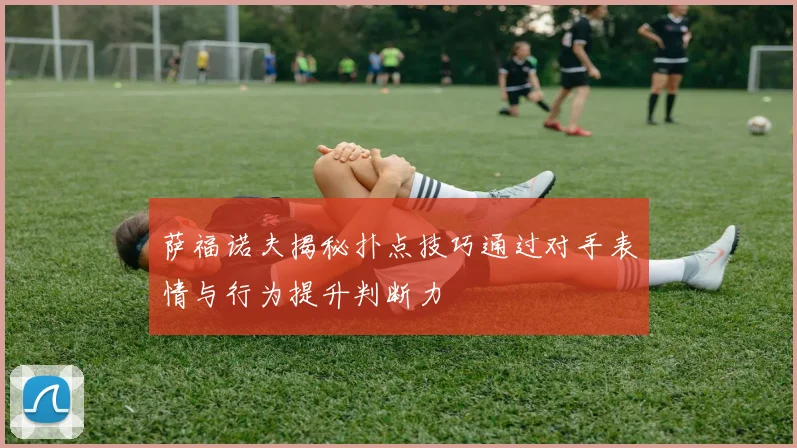 萨福诺夫揭秘扑点技巧通过对手表情与行为提升判断力